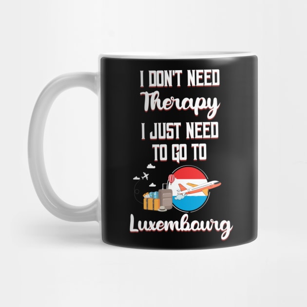 I Don't Need Therapy I Just Need To Go To Luxembourg by silvercoin